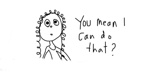 simple black and white drawing of a girl saying, "you mean I can do that?"
